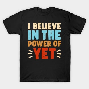 I Believe In The Power Of YET - growth mindset tshirt 3 T-Shirt